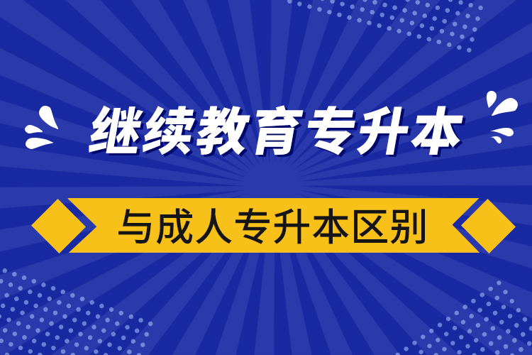 
专升本与成人专升本区别