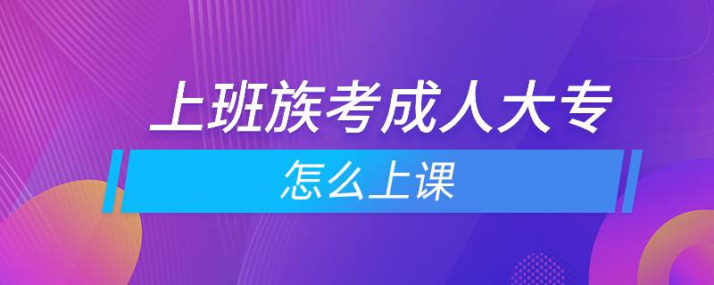 上班族考成人大专怎么上课