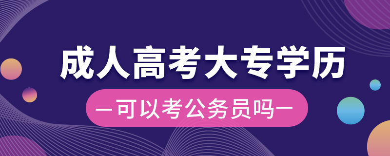 成人高考大专学历可以考公务员吗