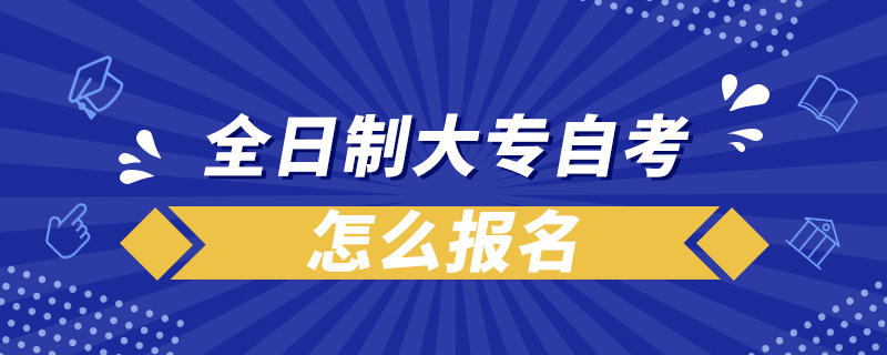 全日制大专自考怎么报名