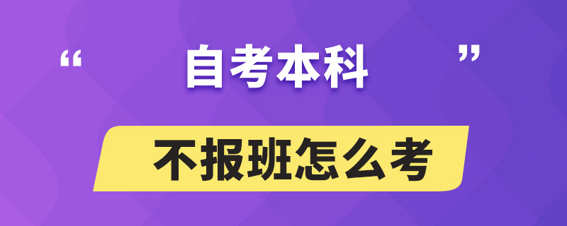 自考本科不报班怎么考