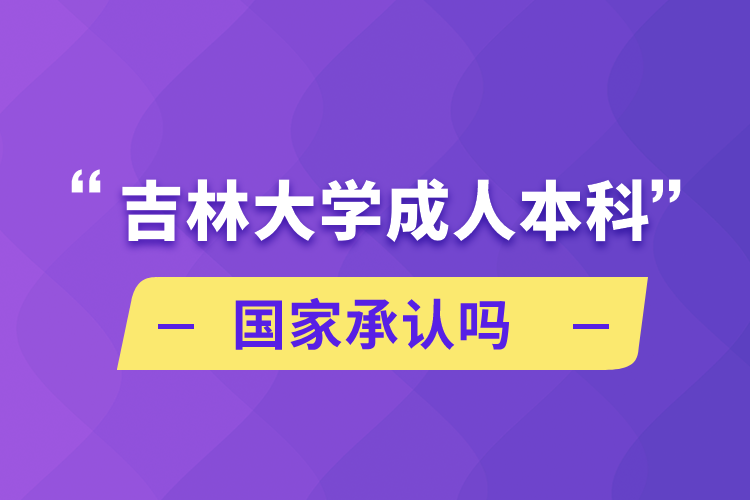 吉林大学成人本科国家承认吗