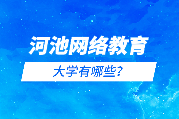 河池网络教育的大学有哪些？