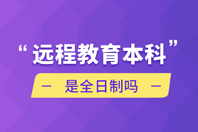 远程教育本科是全日制吗