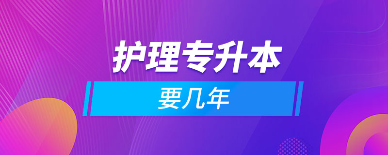 护理大专升本科要几年