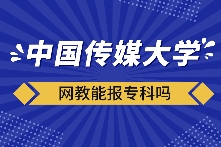 中国传媒大学网教能报专科吗