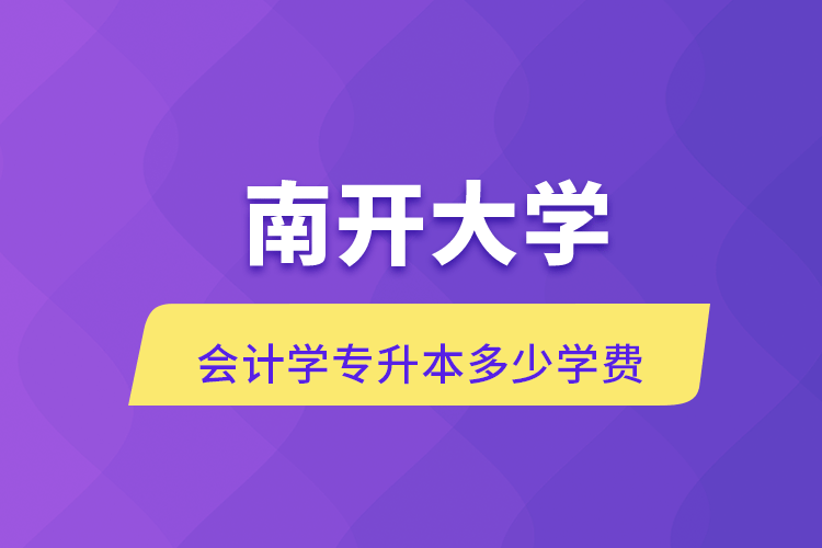 南开大学会计学专升本多少学费