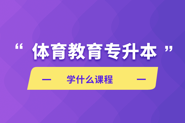 体育教育专升本学什么课程