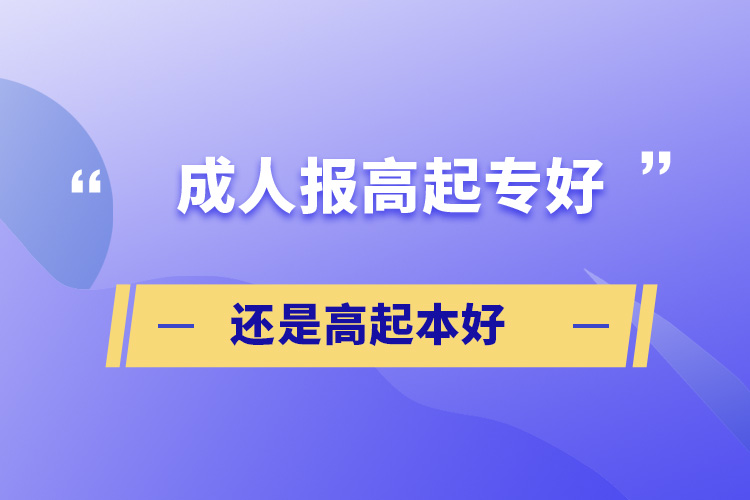 成人报高起专好还是高起本好