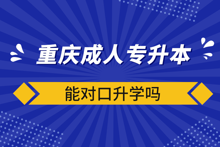 重庆成人专升本能对口升学吗