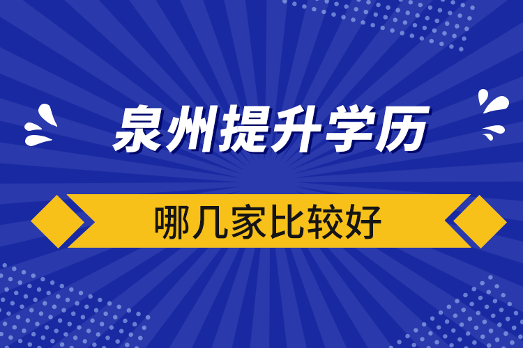 泉州提升学历哪几家比较好