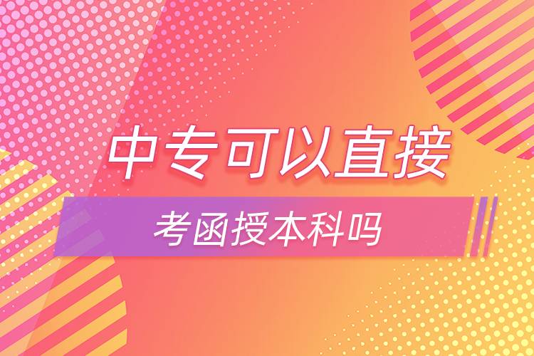 中专可以直接考函授本科吗