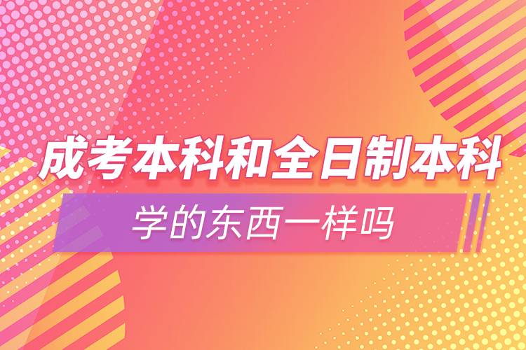 成考本科和全日制本科学的东西一样吗