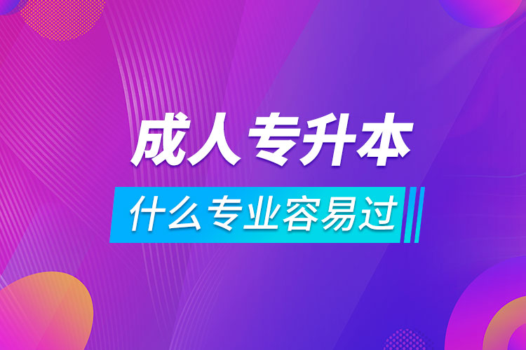 成人专升本什么专业容易过