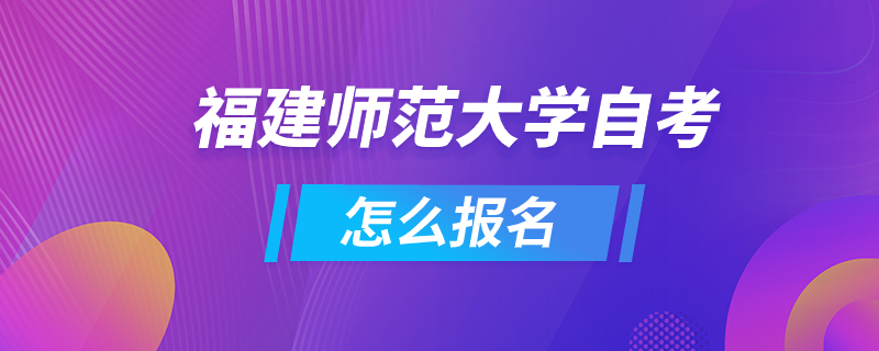 福建师范大学自考怎么报名