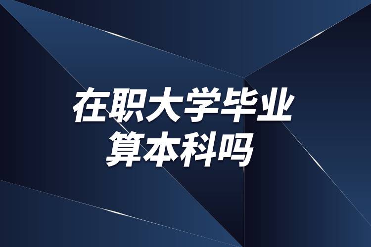 在职大学毕业算本科吗