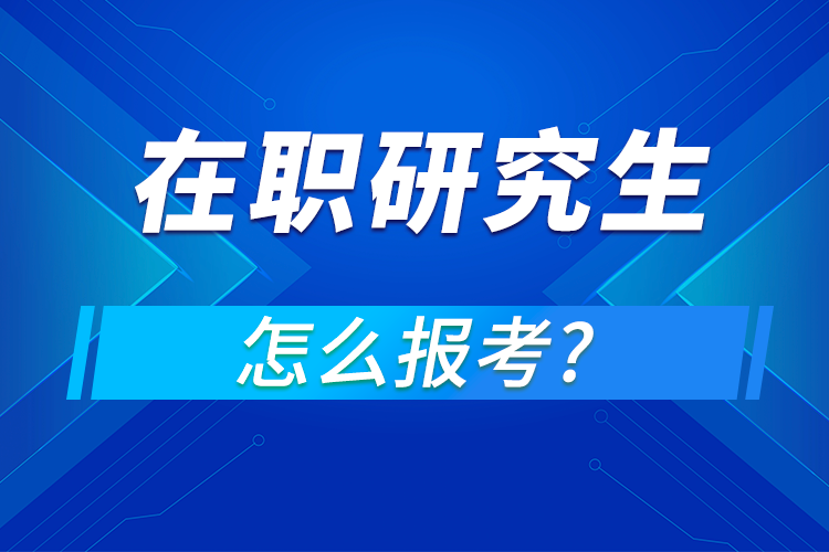 怎么报考在职研究生