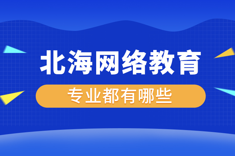 北海网络教育专业都有哪些？