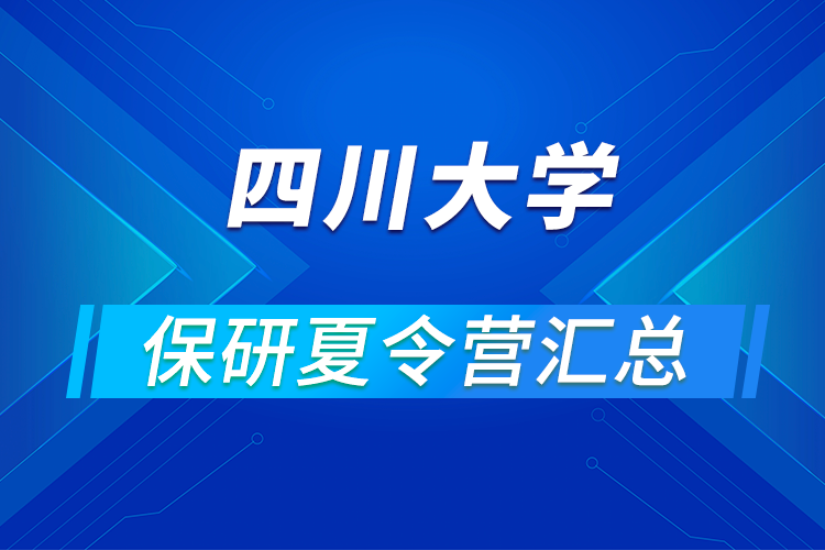 2021四川大学推免保研暑期夏令营活动通知汇总