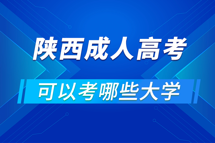 陕西成人高考可以考哪些大学