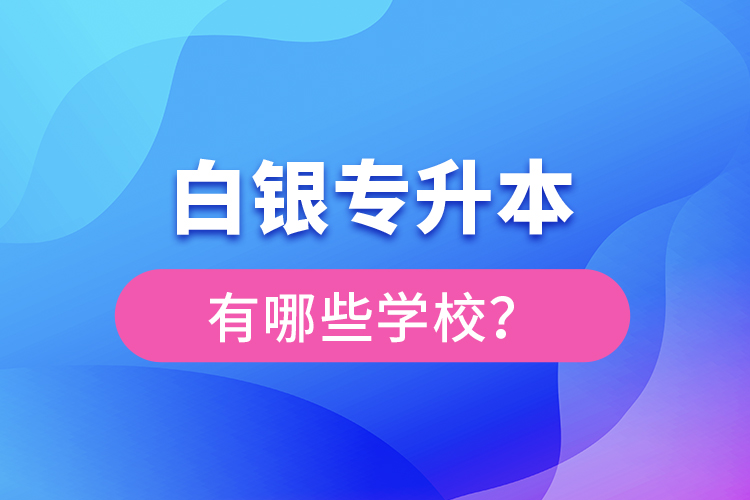 白银专升本有哪些学校？