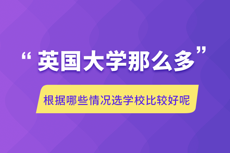 英国大学那么多根据哪些情况选学校比较好呢