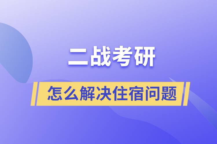 二战考研怎么解决住宿问题