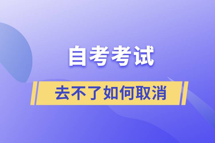 自考考试去不了如何取消