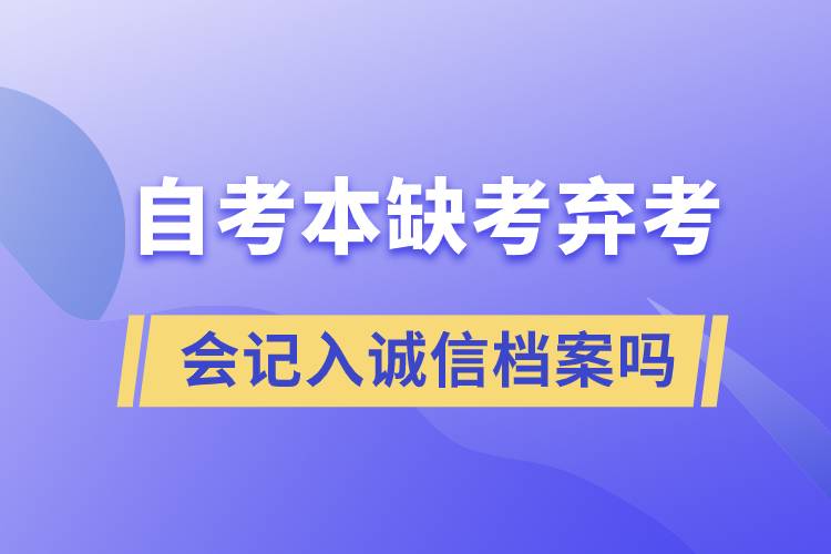 自考本缺考弃考会记入诚信档案吗