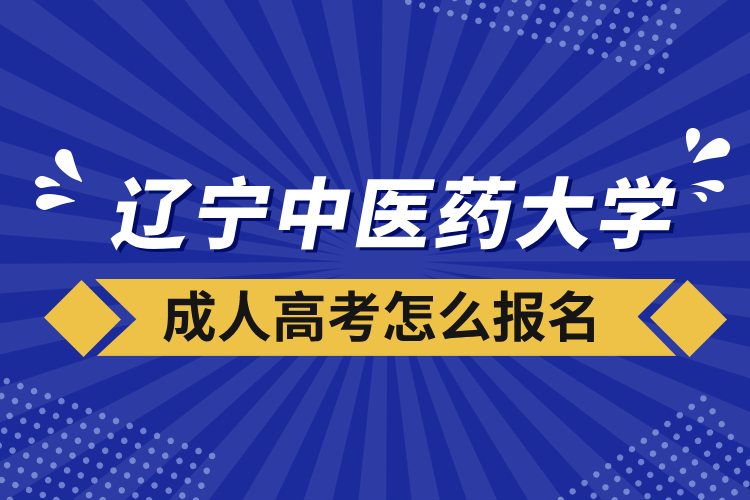 辽宁中医药大学成人高考怎么报名