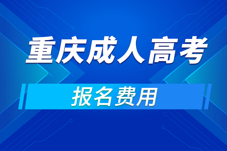 2021年重庆成人高考报名费用