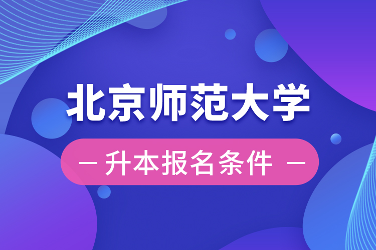 北京师范大学专升本报名条件