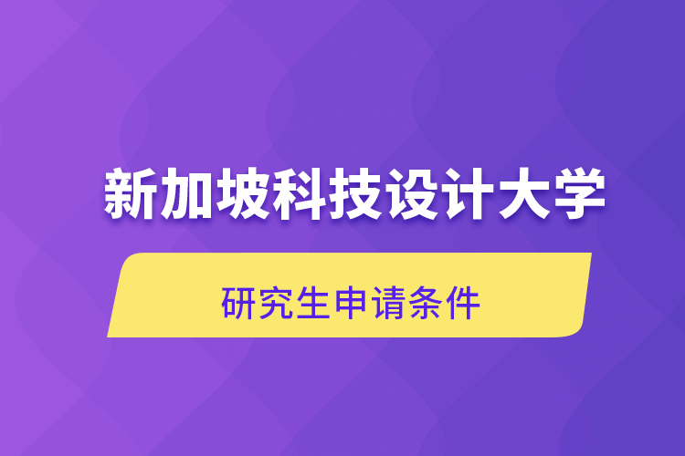 新加坡科技设计大学研究生申请条件