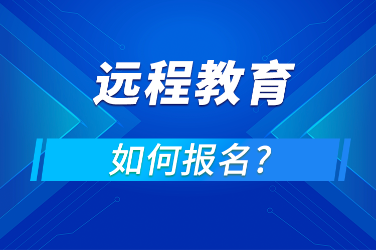 远程教育在哪报名,怎么报名?