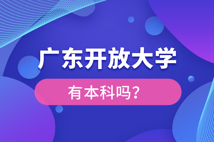 广东开放大学有本科吗？