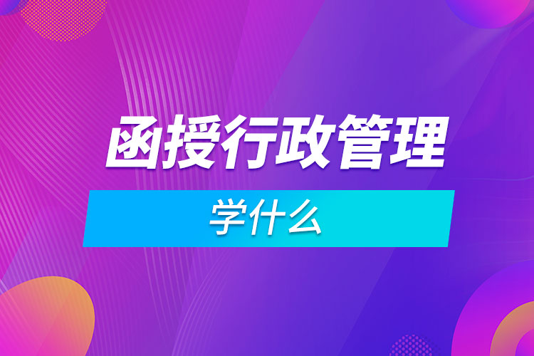 函授行政管理学什么