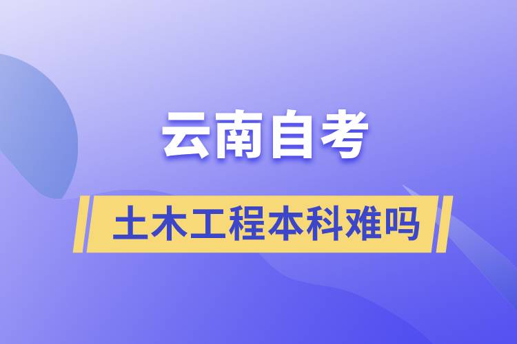 云南自考土木工程本科难吗