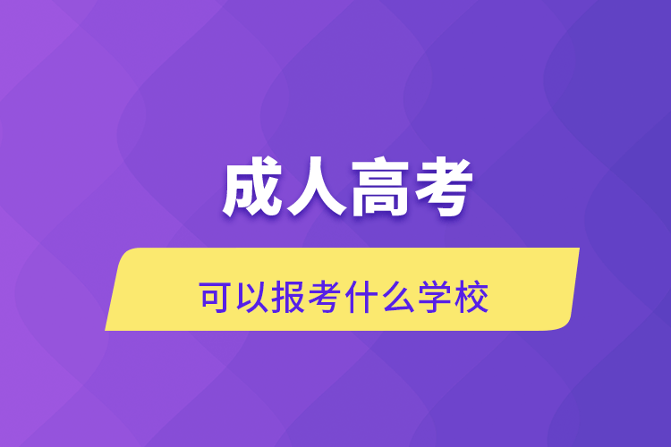 成人高考可以报考什么学校