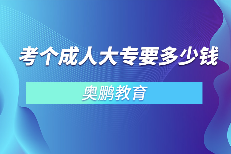 考个成人大专要多少钱