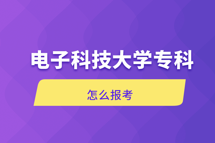 电子科技大学专科怎么报考