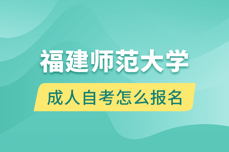 福建师范大学成人自考怎么报名