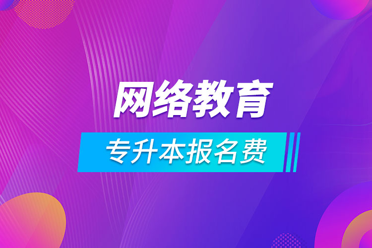 专升本网络教育报名费