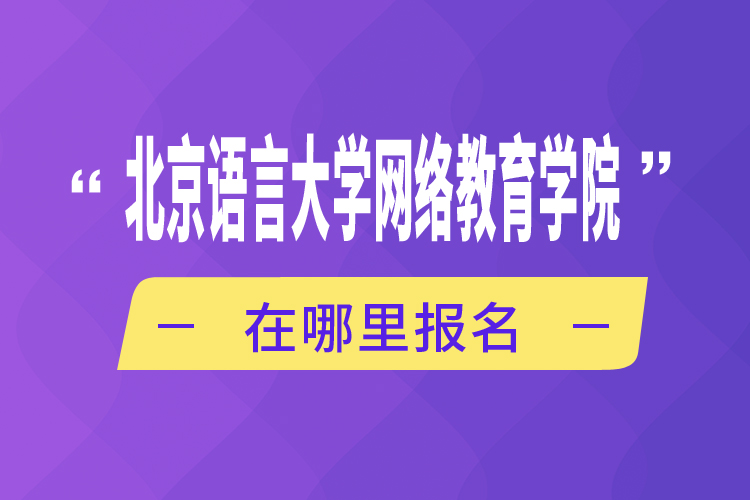 北京语言大学网络教育学院在哪里报名