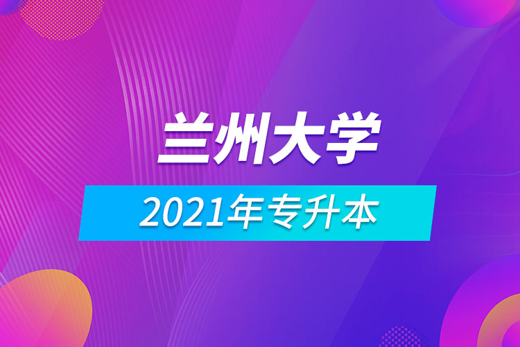 2021年兰州大学专升本