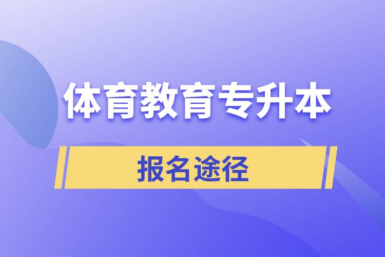 体育教育专升本有哪些正规的报名途径？