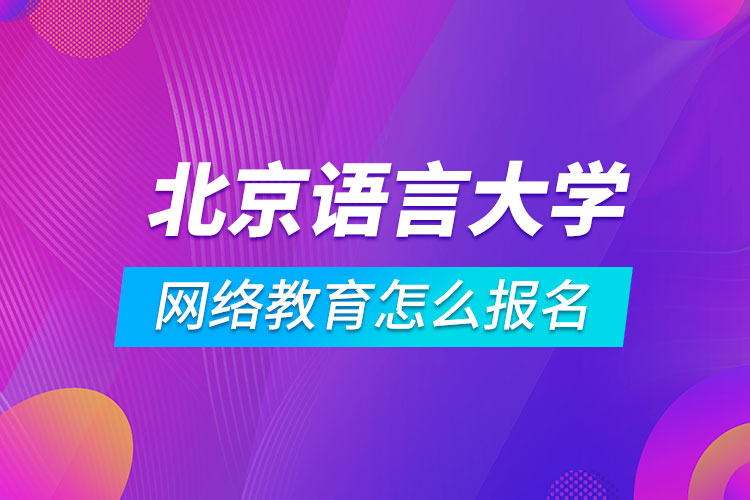 北京语言大学网络教育怎么报名