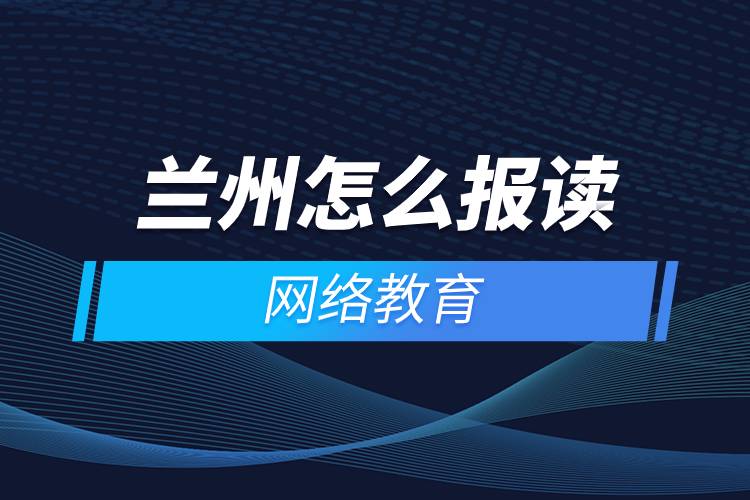 兰州怎么报读网络教育