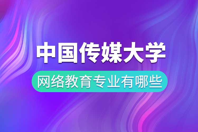 中国传媒大学网络教育专业有哪些