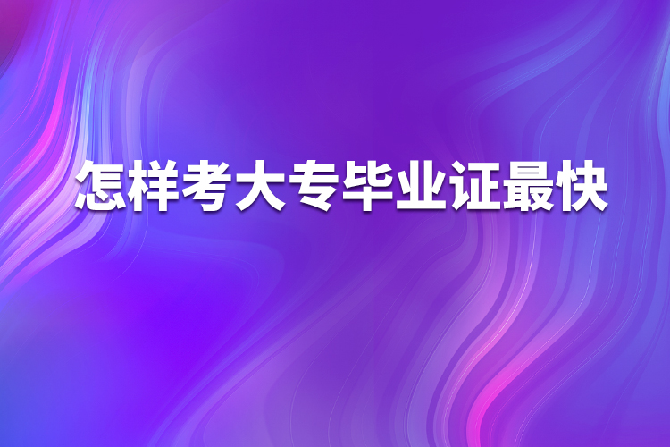 怎样考大专毕业证最快