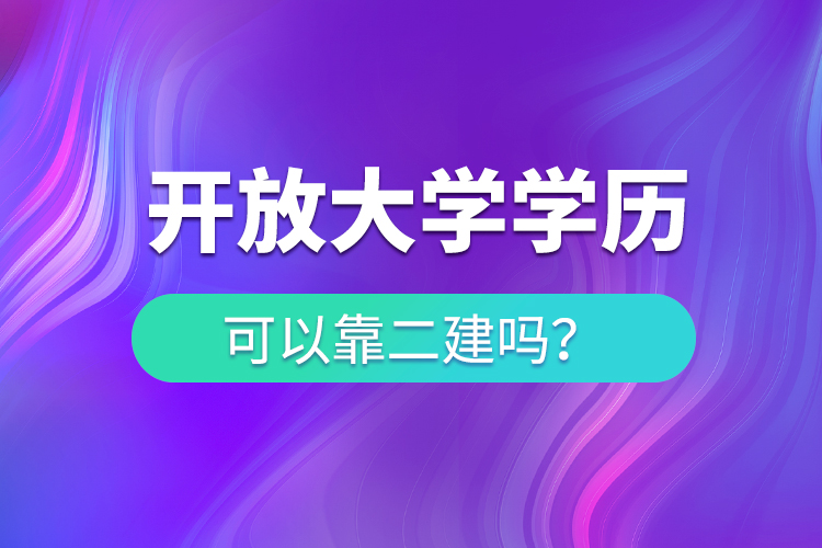 开放大学学历可以考二建吗